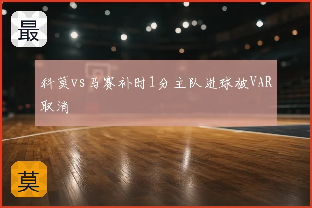 科莫vs马赛补时1分主队进球被VAR取消